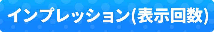 インプレッション（表示回数）